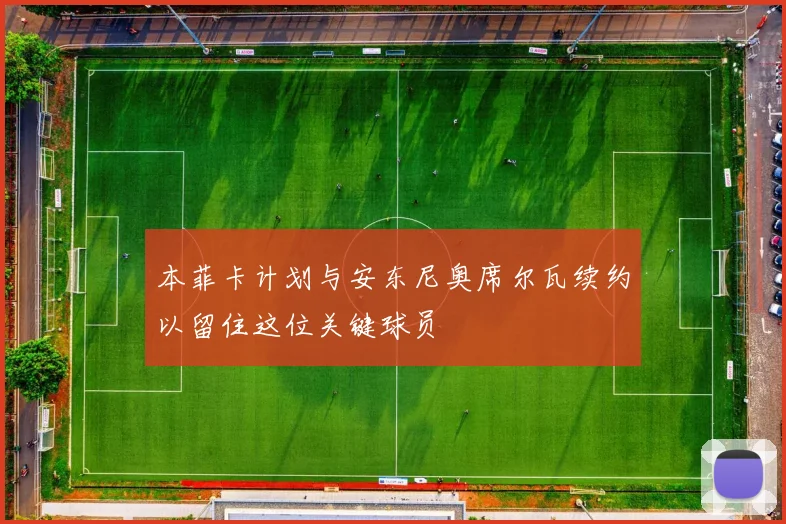 本菲卡计划与安东尼奥席尔瓦续约以留住这位关键球员