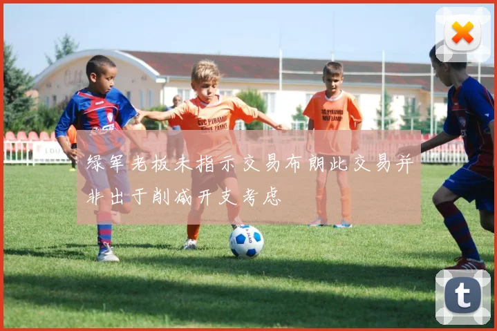 绿军老板未指示交易布朗此交易并非出于削减开支考虑